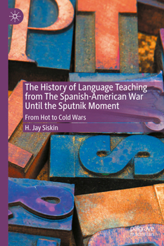 The History of Language Teaching from The Spanish-American War Until the Sputnik Moment: From Hot to Cold Wars