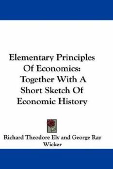 Paperback Elementary Principles Of Economics: Together With A Short Sketch Of Economic History Book