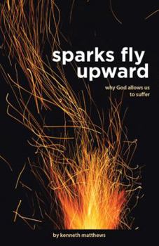 Paperback Sparks Fly Upward: Why God Allows Us to Suffer Book