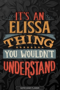 Elissa: It's An Elissa Thing You Wouldn't Understand - Elissa Name Planner With Notebook Journal Calendar Personel Goals Password Manager & Much More, Perfect Gift For A Female Called Elissa