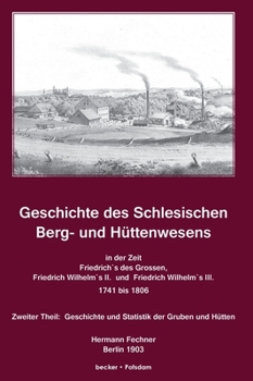 Geschichte Des Schlesischen Berg- Und Huttenwesens in Der Zeit Friedrich Des Grossen, Friedrich Wilhelm II. Und Friedrich Wilhelm III. 1741-1806.
