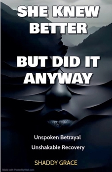 She Knew Better, but did it Anyway: Unspoken Betrayal, Unshakable Recovery