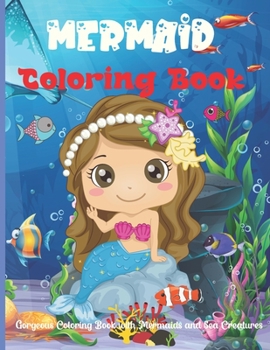 Mermaid Coloring Book: Gorgeous Coloring Book with Mermaids and Sea Creatures