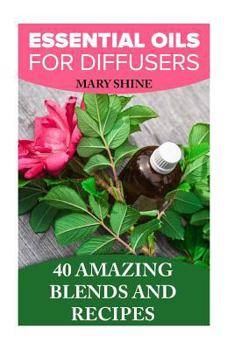 Paperback Essential Oils for Diffusers: 40 Amazing Blends and Recipes: (Essential Oils Book, Aromatherapy) Book
