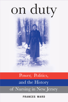 Hardcover On Duty: Power, Politics, and the History of Nursing in New Jersey Book