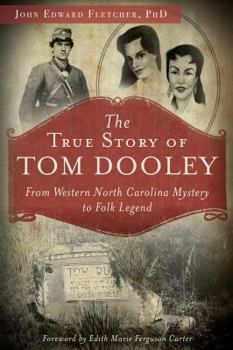 The True Story of Tom Dooley: From Western North Carolina Mystery to Folk Legend - Book  of the True Crime