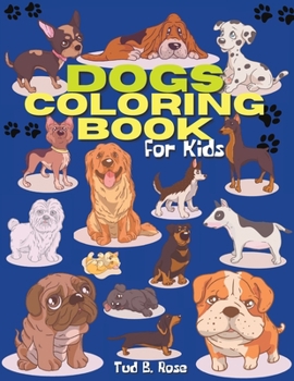 DOGS COLORING BOOK for Kids: Amazing Coloring Book with Adorable Dogs for Kids/ A Collection Of Dog Coloring Pages/40 illustrations/Puppy Coloring Book for Children Who Love Dogs/ Dogs and Puppies - K