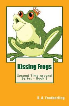 Kissing Frogs - Book #2 of the Second Time Around