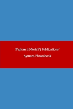 Paperback B'ajlom ii Nkotz'i'j Publications' Aymara Phrasebook: Ideal for Traveling throughout Western Bolivia Book