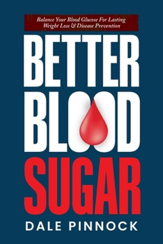 Better Blood Sugar: 5 Simple Steps To Balance Your Blood Glucose For Lasting Weight Loss & Disease Prevention