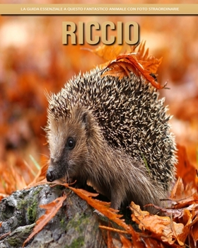 Riccio: la guida essenziale a questo fantastico animale con foto straordinarie