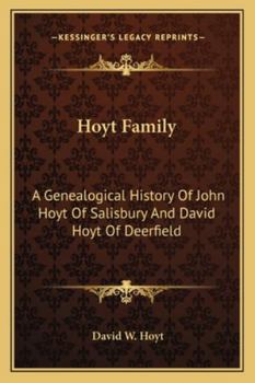 Hoyt Family. a Genealogical History of John Hoyt of Salisbury, and David Hoyt of Deerfield, (Massachusetts, ) and Their Descendants: With Some Account of the Earlier Connecticut Hoyts, and an Appendix