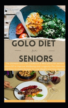 Golo Diet For Seniors: The Ultimate Golo Diet Cookbook & Meal plans for seniors above 50 to Improve Wellbeing and Longevity Plus Delicious and Easy-to-make Recipes To Lose Weight and Stay Healthy B0CP1DMC4C Book Cover