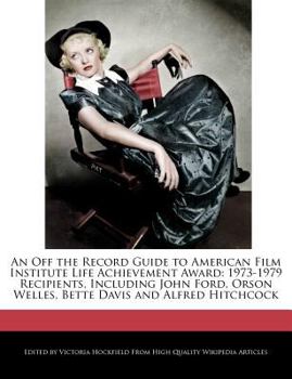 Paperback An Off the Record Guide to American Film Institute Life Achievement Award: 1973-1979 Recipients, Including John Ford, Orson Welles, Bette Davis and Al Book