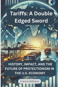 Paperback Tariffs: A Double Edged Sword: History, Impact, and the Future of Protectionism in the U.S. Economy Book
