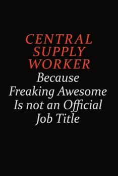 Paperback Central Supply Worker Because Freaking Awesome Is Not An Official Job Title: Career journal, notebook and writing journal for encouraging men, women a Book