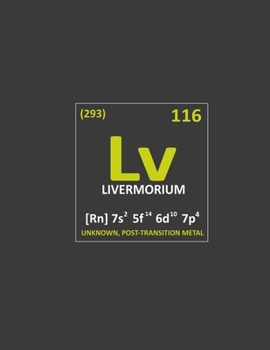 Livermorium: Livermorium Periodic Table of Elements. 8.5 x 11 size 120 Lined Pages Livermorium (Lv) Atomic Number 116 Periodic Table of Elements Journal