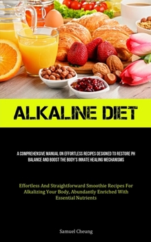 Paperback Alkaline Diet: A Comprehensive Manual On Effortless Recipes Designed To Restore Ph Balance And Boost The Body's Innate Healing Mechan Book