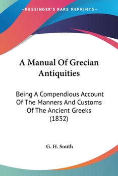 Paperback A Manual Of Grecian Antiquities: Being A Compendious Account Of The Manners And Customs Of The Ancient Greeks (1832) Book