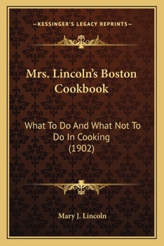 Mrs. Lincoln's Boston Cookbook: What To Do And What Not To Do In Cooking
