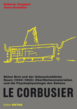 Hardcover Le Corbusier. B?ton Brut Und Der Unbeschreibliche Raum (1940 - 1965): Oberfl?chenmaterialien Und Die Psychophysiologie Des Sehens [German] Book