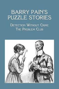 Paperback Barry Pain's Puzzle Stories: Detection Without Crime / The Problem Club Book