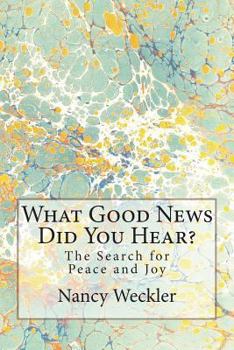 What Good News Did You Hear?: The Search for Peace and Joy - What do you believe and why?