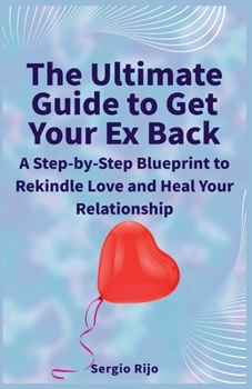 Paperback The Ultimate Guide to Get Your Ex Back: A Step-by-Step Blueprint to Rekindle Love and Heal Your Relationship Book