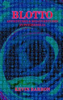BLOTTO: ADVENTURES & MISADVENTURES IN PSYCHEDELIA