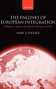 The Engines of European Integration: Delegation, Agency and Agenda Setting in the European Union