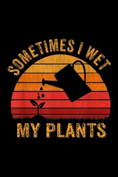 Sometimes I wet my plants: Vintage Sometimes I wet my plants Garden lover gifts Journal/Notebook Blank Lined Ruled 6x9 100 Pages