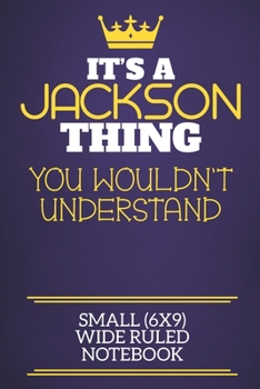 It's A Jackson Thing You Wouldn't Understand Small (6x9) Wide Ruled Notebook: Show you care with our personalised family member books, a perfect way ... books are ideal for all the family to enjoy.