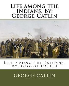 Paperback Life among the Indians. By: George Catlin Book