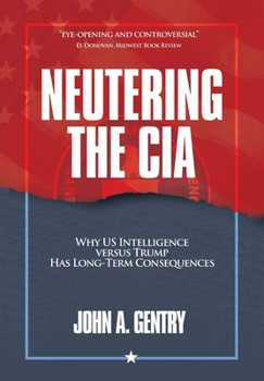 Hardcover Neutering the CIA: Why US Intelligence Versus Trump Has Long-Term Consequences Book