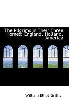 Hardcover The Pilgrims in Their Three Homes: England, Holland, America Book