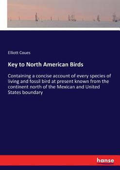 Key to North American birds. Containing a concise account of every species of living and fossil bird at present known from the continent north of the ... Lower California, with which are incorpora