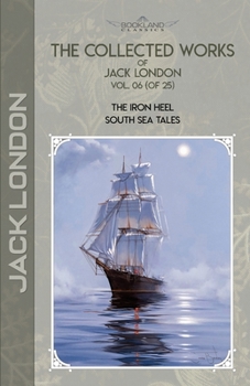 Paperback The Collected Works of Jack London, Vol. 06 (of 25): The Iron Heel; South Sea Tales Book