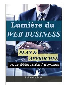 Paperback Lumière du WEB BUSINESS: PLAN et APPROCHES pour débutants / novices [French] Book