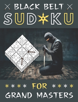 Paperback Black Belt Sudoku for Grand Masters: The Toughest Sudoku Book with 100+ Extremely Difficult Puzzles for Real Sudoku Ninjas! [Large Print] Book