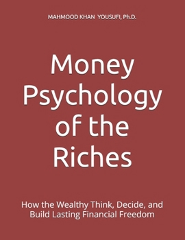 Money Psychology of the Riches: How the Wealthy Think, Decide, and Build Lasting Financial Freedom