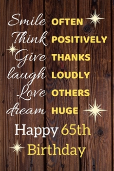 Paperback Smile Often Think Positively Give Thanks Laugh Loudly Love Others Dream Huge Happy 65th Birthday: Cute 65th Birthday Card Quote Journal / Notebook / S Book