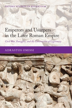 Emperors and Usurpers in the Later Roman Empire: Civil War, Panegyric, and the Construction of Legitimacy - Book  of the Oxford Studies in Byzantium