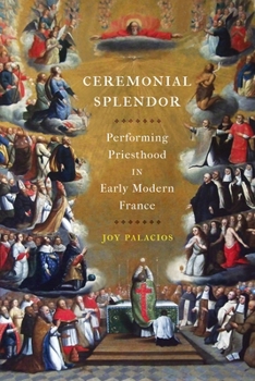 Hardcover Ceremonial Splendor: Performing Priesthood in Early Modern France Book