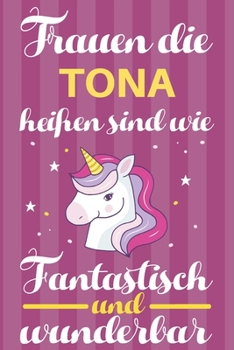 Notizbuch: Frauen Die Tona Hei�en Sind Wie Einh�rner (120 linierte Seiten, Softcover) Tagebebuch, Reisetagebuch, Skizzenbuch F�r Mama, Tochter, Beste Freundin, Oma, Tante