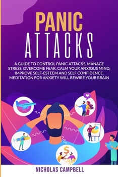 Paperback Panic Attacks: A guide to control panic attacks, manage stress, overcome fear, calm your anxious mind, improve Self-Esteem and Self C Book