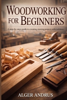 Paperback Woodworking For Beginners: A Step-by-Step Guide to Creating Stunning Projects with Confidence Book