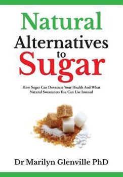 Paperback Natural Alternatives To Sugar: How Sugar Can Devastate Your Health And What You Can Do about it. Book