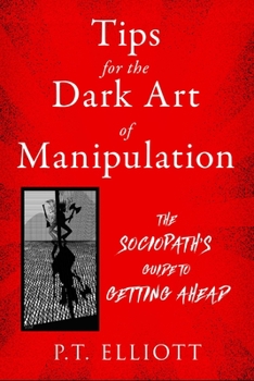 Paperback Tips for the Dark Art of Manipulation: The Sociopath's Guide to Getting Ahead Book