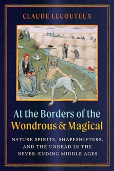 Hardcover At the Borders of the Wondrous and Magical: Nature Spirits, Shapeshifters, and the Undead in the Never-Ending Middle Ages Book