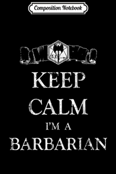 Paperback Composition Notebook: Keep Calm I'm A Barbarian - Distressed Tabletop RPG Journal/Notebook Blank Lined Ruled 6x9 100 Pages Book